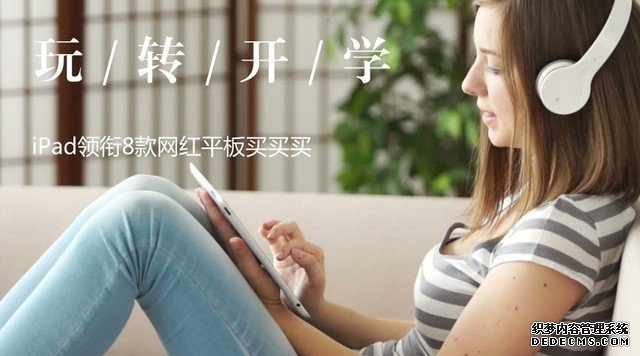 玩轉(zhuǎn)開(kāi)學(xué)季 iPad領(lǐng)銜8款網(wǎng)紅平板買買買 