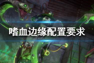 《嗜血邊緣》配置要求是什么？steam最低配置要求一覽