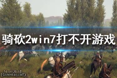 《騎馬與砍殺2》進(jìn)不了游戲怎么辦？win7打不開游戲解決方法