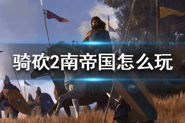 《騎馬與砍殺2》南帝國怎么玩 南帝國開局發(fā)育方法介紹