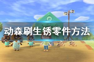 《集合啦動物森友會》不改時間怎么刷生銹零件 刷生銹零件方法推薦