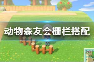 《集合啦動物森友會》柵欄怎么搭配 柵欄搭配技巧介紹