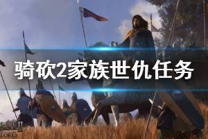 《騎馬與砍殺2》家族世仇怎么做？家族世仇任務(wù)玩法技巧