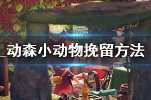 《集合啦動物森友會》怎么挽留小動物？小動物挽留方法