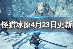 《怪物獵人世界冰原》4月23日更新信息一覽 13.5版本更新了哪些內容