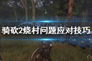 《騎馬與砍殺2》燒村子怎么辦？燒村問題應(yīng)對技巧