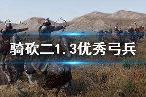 《騎馬與砍殺2》1.3哪些弓兵強(qiáng) 1.3版本強(qiáng)力弓兵推薦