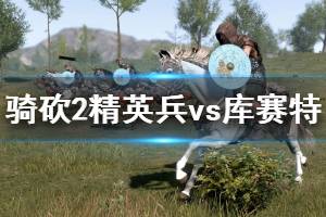 《騎馬與砍殺2》精英兵種怎么使用？精英兵vs庫(kù)賽特獲勝技巧