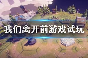 《我們離開前》游戲好玩嗎？游戲試玩演示視頻