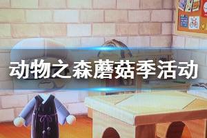 《集合啦動物森友會》蘑菇季什么時候開始 蘑菇季活動內(nèi)容一覽