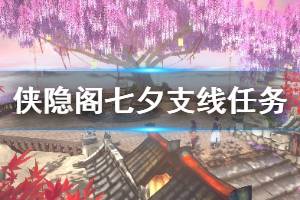 《俠隱閣》七夕支線任務(wù)過關(guān)技巧 七夕任務(wù)怎么過？