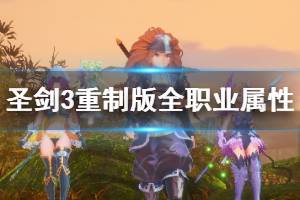 《圣劍傳說3重制版》全職業(yè)屬性優(yōu)缺點評價 各角色職業(yè)有什么優(yōu)勢？