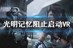 《光明記憶》怎么阻止啟動(dòng)steamVR 阻止啟動(dòng)steamVR方法一覽