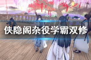 《俠隱閣》雜役學(xué)霸雙修玩法心得 雜役學(xué)霸雙修怎么玩？