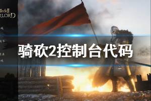 《騎馬與砍殺2》控制臺(tái)怎么打開(kāi) 控制臺(tái)代碼獲取方法介紹