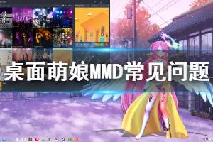 《桌面萌娘MMD》常見問題怎么解決 游戲常見問題解決方法分享