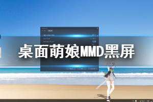 《桌面萌娘MMD》win7啟動黑屏怎么辦 黑屏處理方法說明