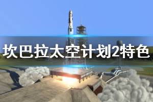 《坎巴拉太空計(jì)劃2》游戲怎么樣？特色玩法內(nèi)容介紹