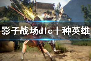 《影子戰(zhàn)場(chǎng)》dlc新英雄有哪些？dlc10位英雄一覽