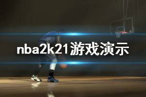 《NBA2K21》游戲怎么樣？游戲演示視頻分享