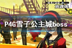 《女神異聞錄4黃金版》雪子公主城boss戰(zhàn)攻略 雪子公主城boss怎么打？