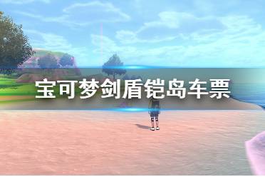 《寶可夢劍盾》鎧島車票哪里拿？鎧島車票領(lǐng)取方法介紹