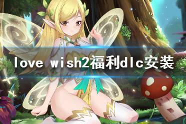 《情愿2》dlc怎么安裝 love wish2福利dlc安裝方法介紹