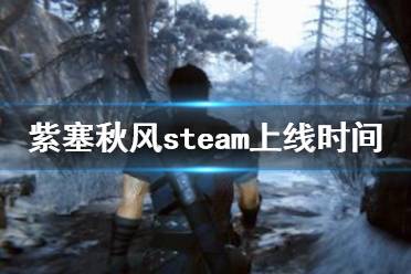 《紫塞秋風》steam上什么時候發(fā)售？steam上線時間一覽