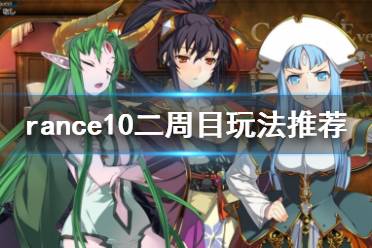 《蘭斯10決戰(zhàn)》二周目怎么玩 rance10二周目玩法推薦