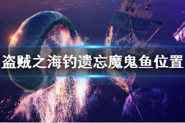 《盜賊之海》遺忘魔鬼魚怎么釣 釣遺忘魔鬼魚位置推薦