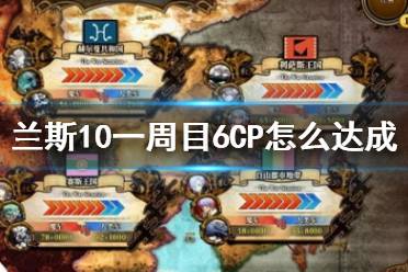 《蘭斯10決戰(zhàn)》一周目6CP攻略流程詳解 一周目6CP怎么達(dá)成？