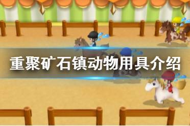 《牧場物語再會礦石鎮(zhèn)》動物用具有什么 動物用具介紹