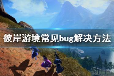 《刀劍神域彼岸游境》常見bug怎么解決 常見bug解決方法一覽