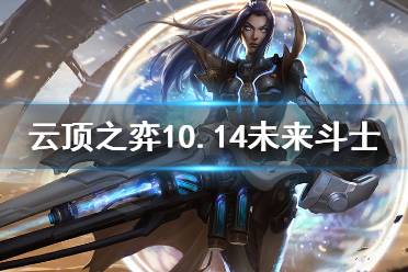 《云頂之弈》10.14未來(lái)斗士怎么上分 10.14未來(lái)斗士玩法介紹