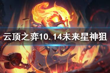 《云頂之弈》10.14未來(lái)星神狙怎么玩 10.14未來(lái)星神狙陣容推薦