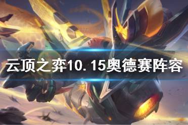 《云頂之弈》10.15奧德賽怎么玩 10.15奧德賽陣容玩法