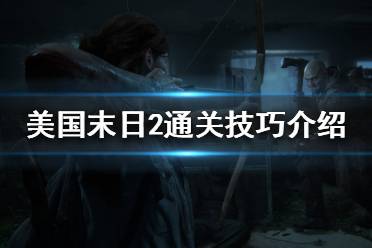 《美國(guó)末日2》通關(guān)技巧介紹 速通心得分享