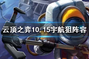 《云頂之弈》10.15宇航狙怎么玩 10.15宇航狙陣容玩法推薦