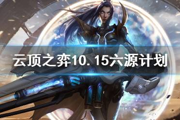 《云頂之弈》10.15六源計(jì)劃怎么玩 10.15六源計(jì)劃玩法技巧介紹