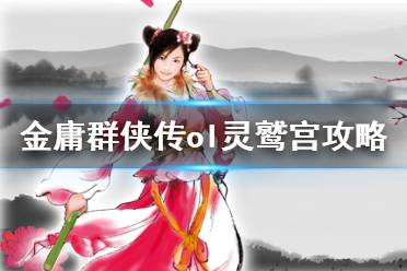 《金庸群俠傳online》靈鷲宮怎么玩 靈鷲宮攻略分享