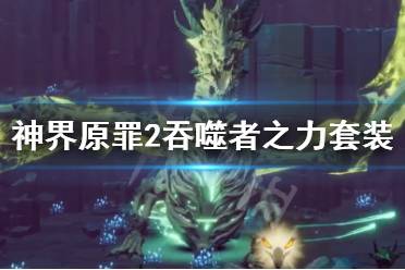 《神界原罪2》吞噬者之力套怎么獲得 吞噬者之力套獲得方法