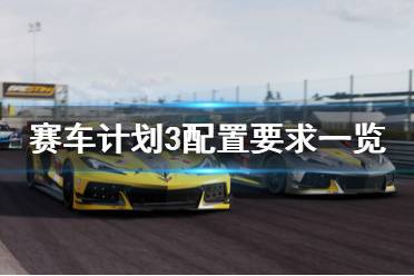 《賽車計劃3》配置要求高嗎？配置要求一覽