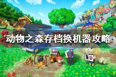 《集合啦動物森友會》存檔怎么轉(zhuǎn)移 動物之森存檔換機(jī)器攻略