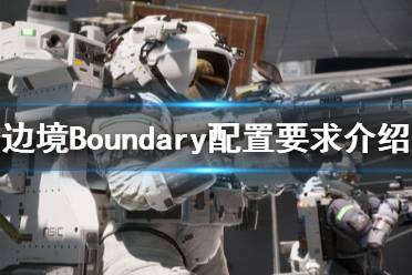 《邊境》游戲配置要求高嗎？Boundary配置要求介紹