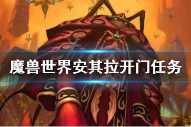 《魔獸世界懷舊服》安其拉開門任務(wù)怎么做 安其拉開門任務(wù)介紹