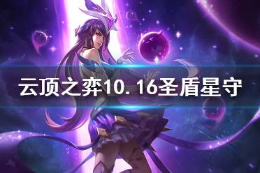 《云頂之弈》10.16圣盾星守怎么玩？10.16圣盾星守陣容推薦