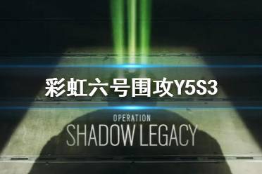 《彩虹六號圍攻》Y5S3更新了什么？第五年第三賽季更新內容一覽