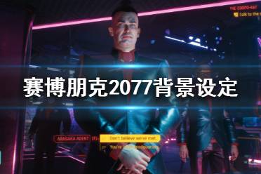 《賽博朋克2077》故事背景是怎么樣的？背景設定介紹