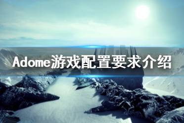 《Adome》游戲配置要求是什么？游戲配置要求介紹