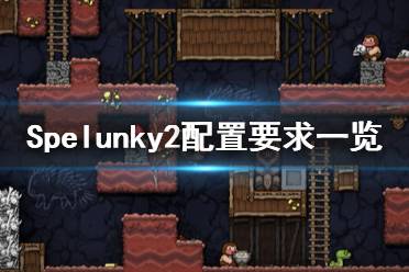 《洞窟探險2》pc配置要求是什么？Spelunky2配置要求一覽